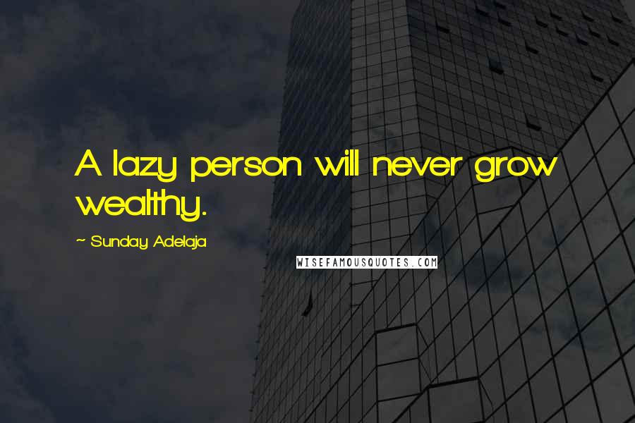 Sunday Adelaja Quotes: A lazy person will never grow wealthy.