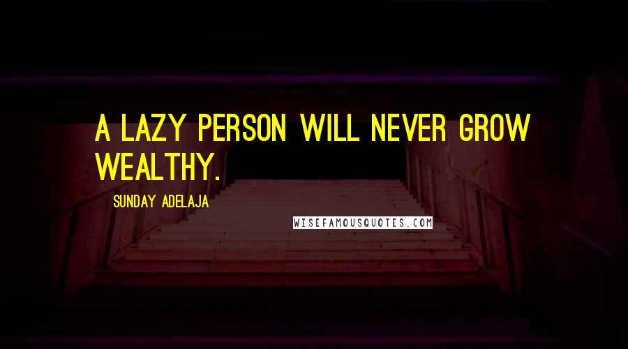 Sunday Adelaja Quotes: A lazy person will never grow wealthy.