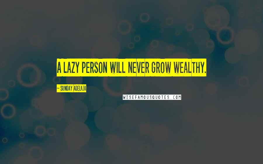 Sunday Adelaja Quotes: A lazy person will never grow wealthy.