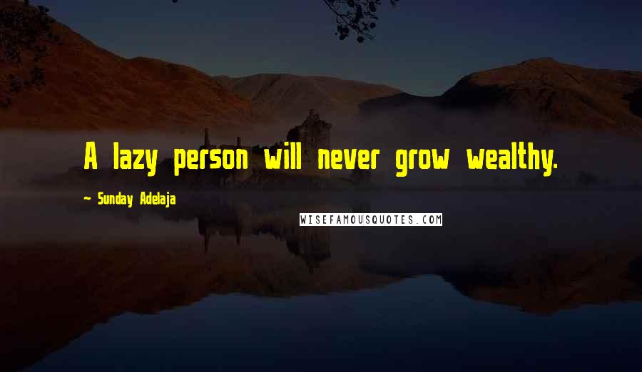 Sunday Adelaja Quotes: A lazy person will never grow wealthy.