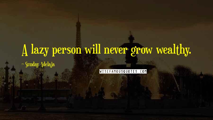 Sunday Adelaja Quotes: A lazy person will never grow wealthy.