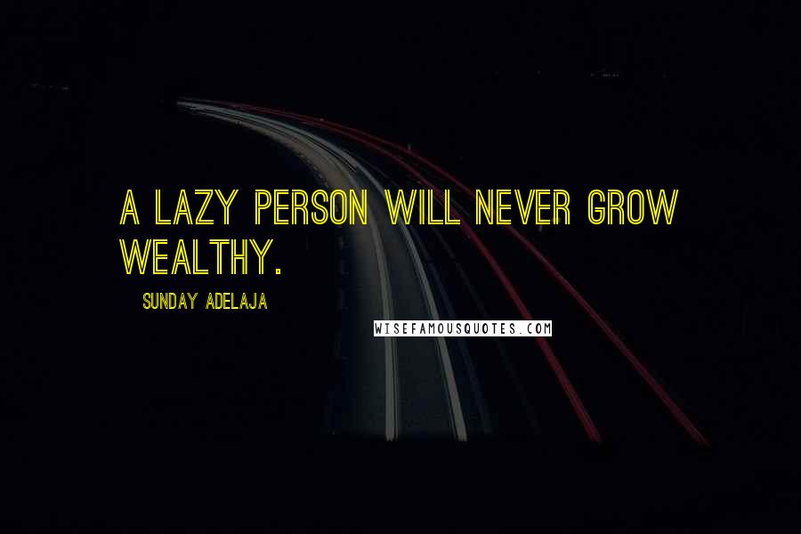 Sunday Adelaja Quotes: A lazy person will never grow wealthy.