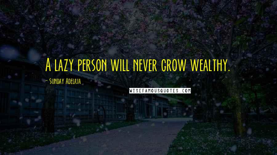 Sunday Adelaja Quotes: A lazy person will never grow wealthy.