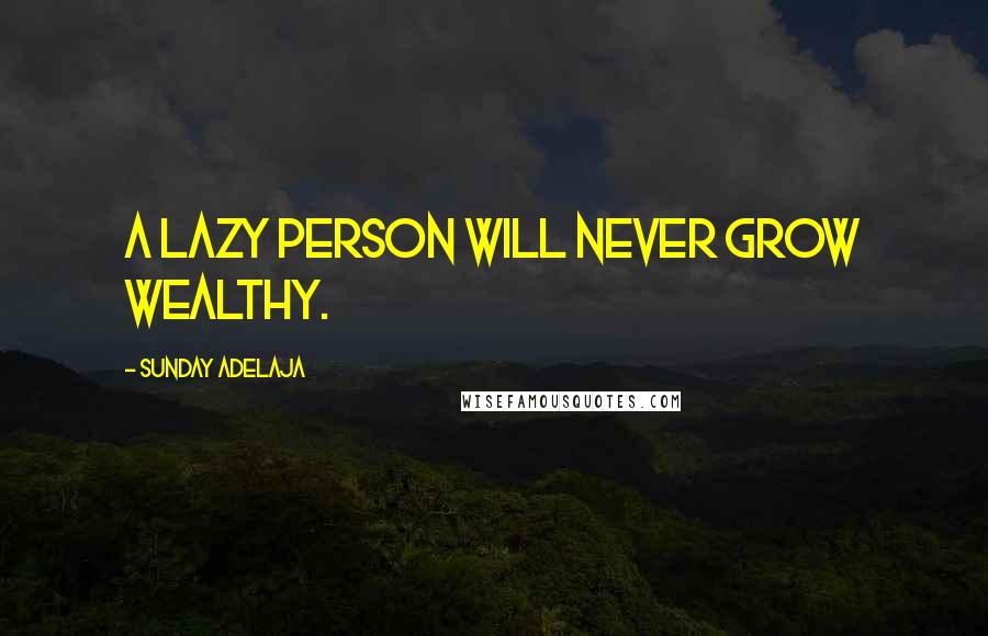 Sunday Adelaja Quotes: A lazy person will never grow wealthy.