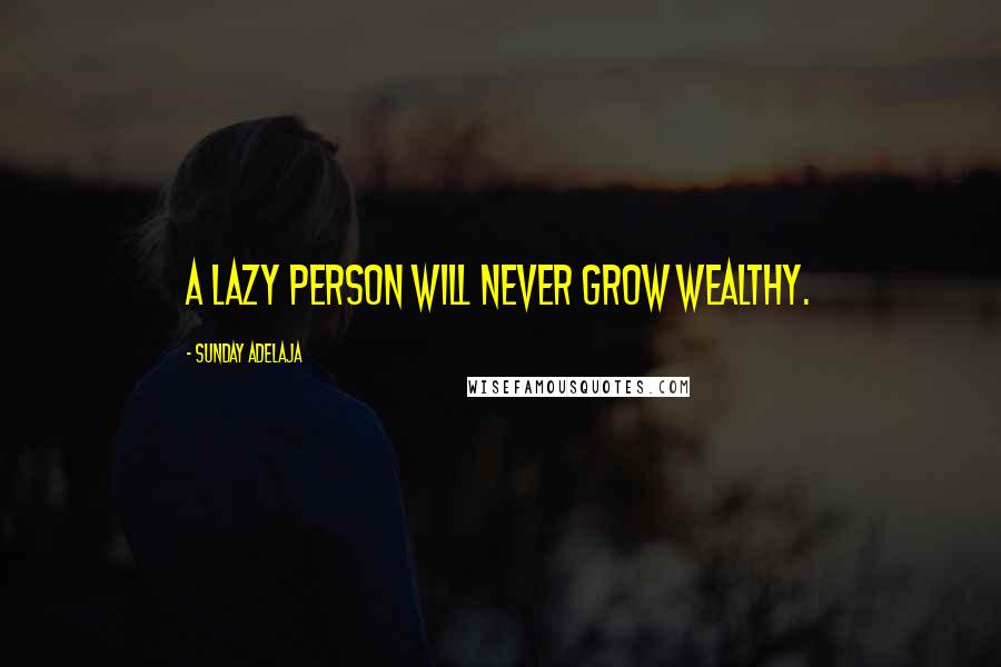 Sunday Adelaja Quotes: A lazy person will never grow wealthy.