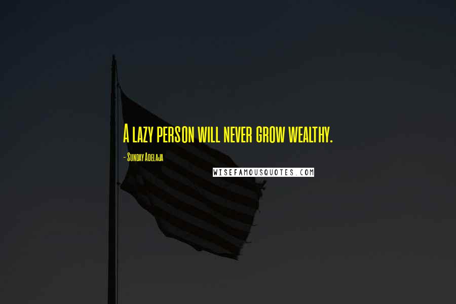 Sunday Adelaja Quotes: A lazy person will never grow wealthy.