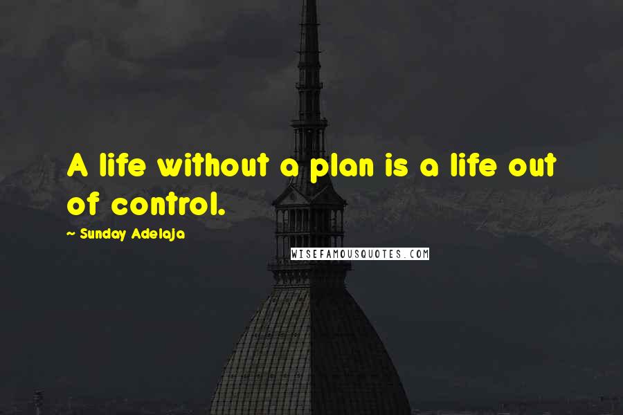 Sunday Adelaja Quotes: A life without a plan is a life out of control.