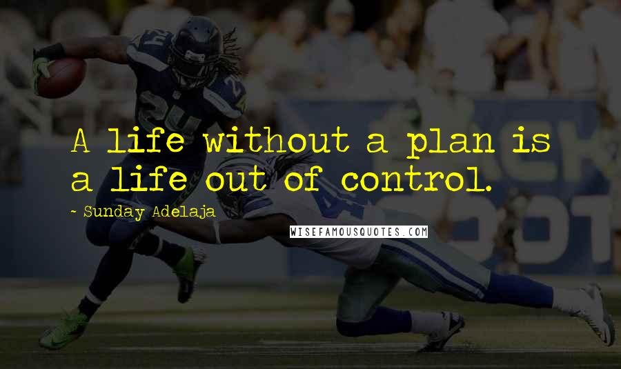 Sunday Adelaja Quotes: A life without a plan is a life out of control.