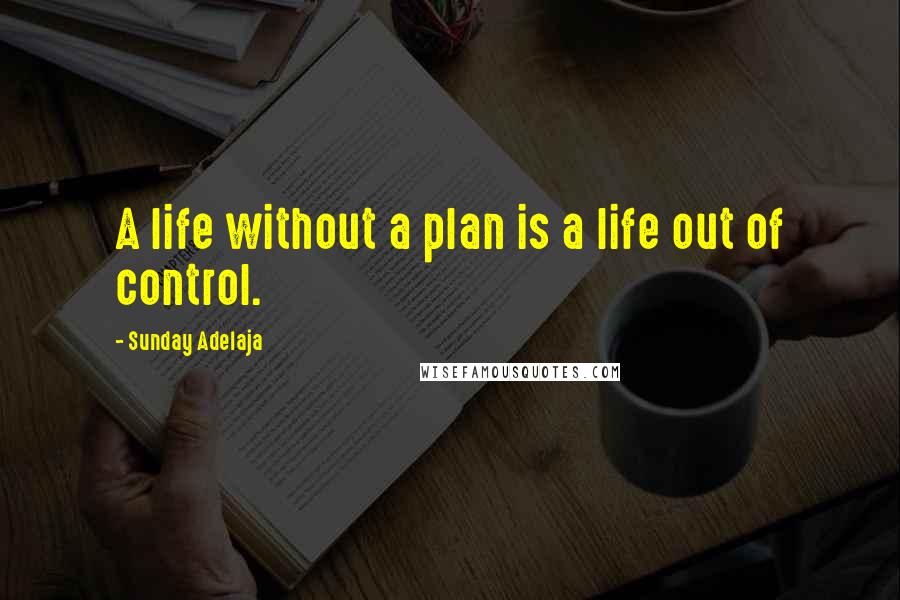 Sunday Adelaja Quotes: A life without a plan is a life out of control.