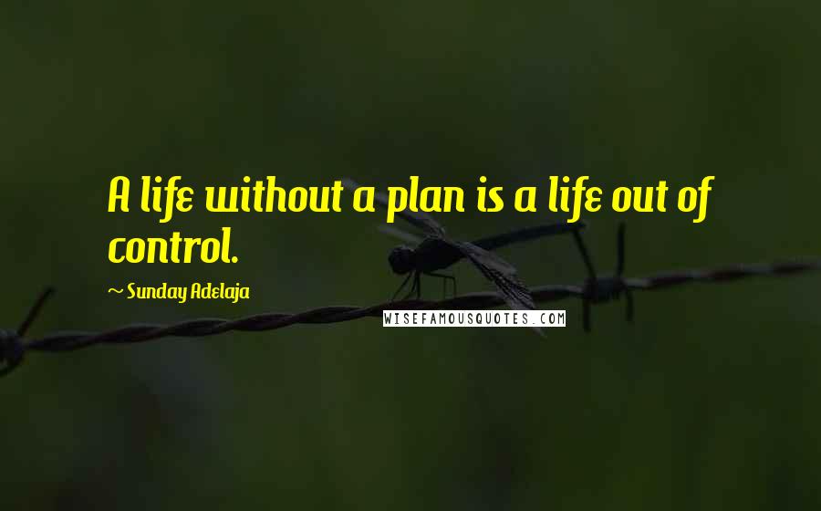 Sunday Adelaja Quotes: A life without a plan is a life out of control.