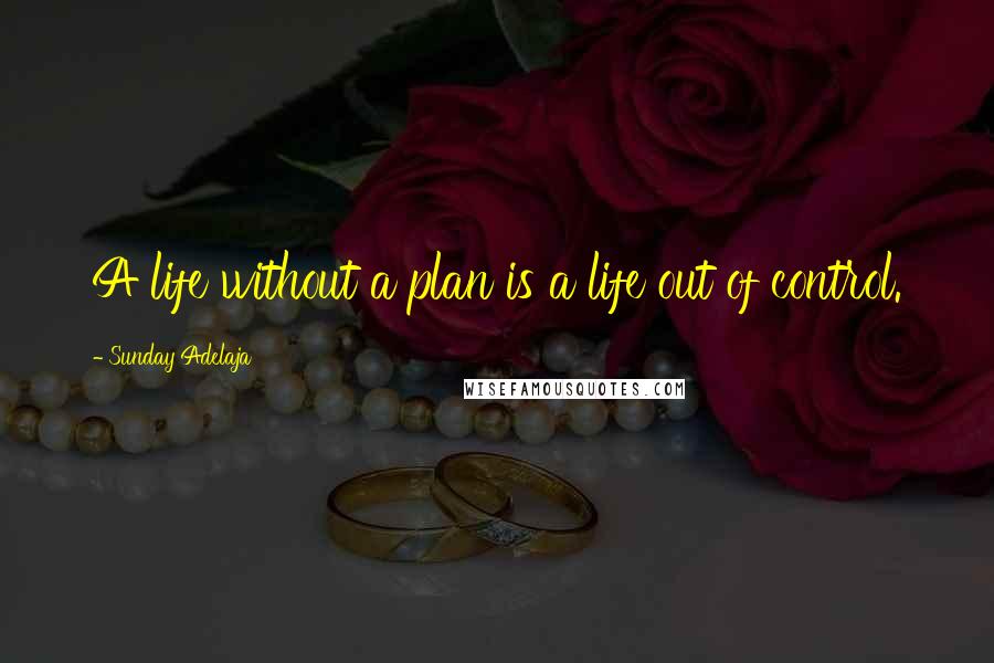 Sunday Adelaja Quotes: A life without a plan is a life out of control.