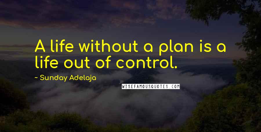 Sunday Adelaja Quotes: A life without a plan is a life out of control.