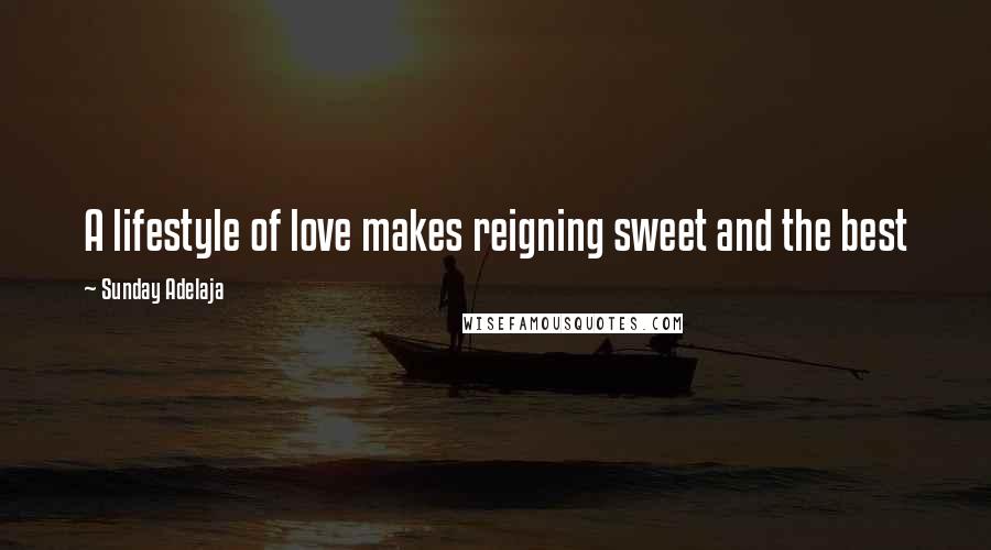 Sunday Adelaja Quotes: A lifestyle of love makes reigning sweet and the best