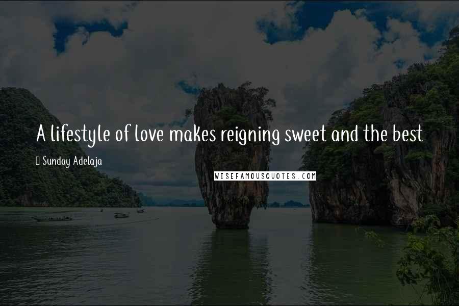 Sunday Adelaja Quotes: A lifestyle of love makes reigning sweet and the best