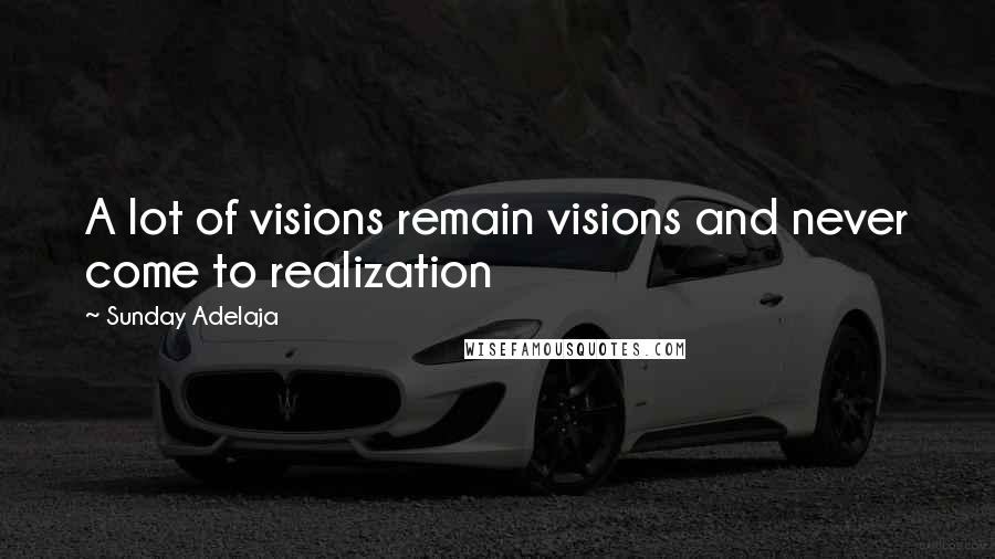 Sunday Adelaja Quotes: A lot of visions remain visions and never come to realization