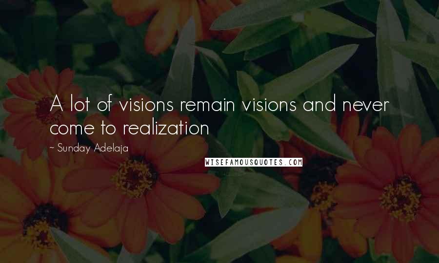 Sunday Adelaja Quotes: A lot of visions remain visions and never come to realization