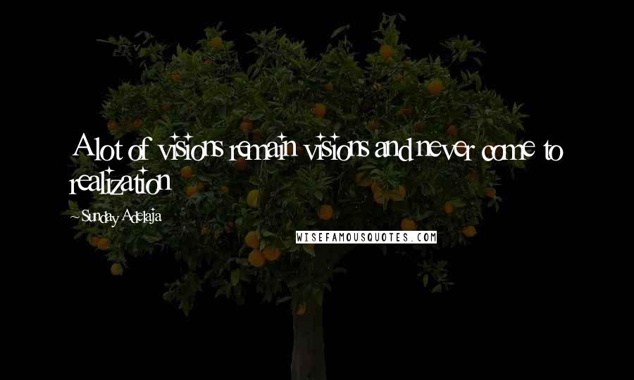 Sunday Adelaja Quotes: A lot of visions remain visions and never come to realization