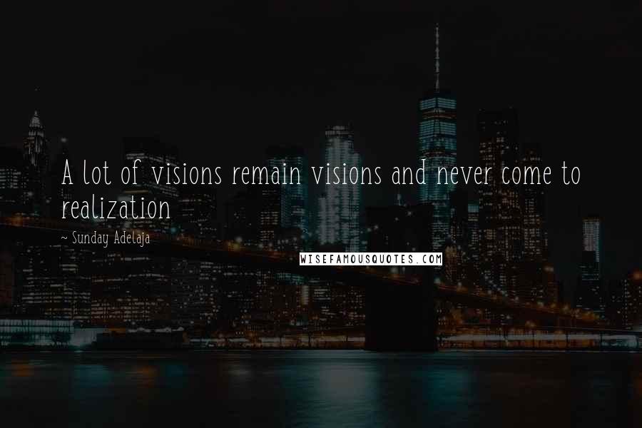 Sunday Adelaja Quotes: A lot of visions remain visions and never come to realization
