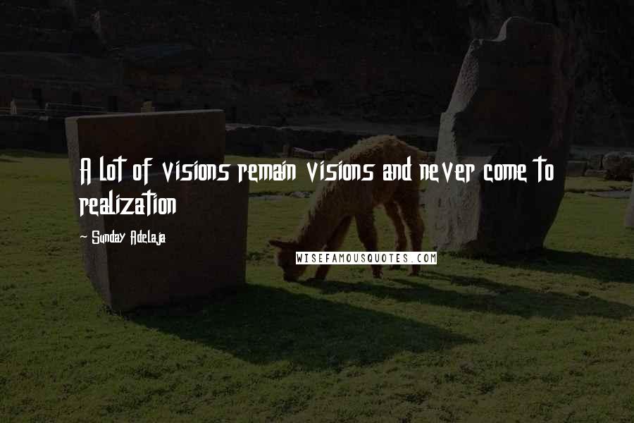 Sunday Adelaja Quotes: A lot of visions remain visions and never come to realization