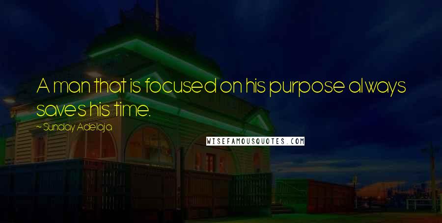 Sunday Adelaja Quotes: A man that is focused on his purpose always saves his time.
