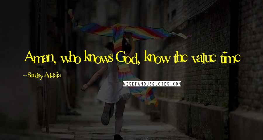 Sunday Adelaja Quotes: A man, who knows God, know the value time