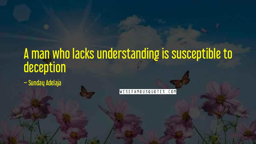 Sunday Adelaja Quotes: A man who lacks understanding is susceptible to deception