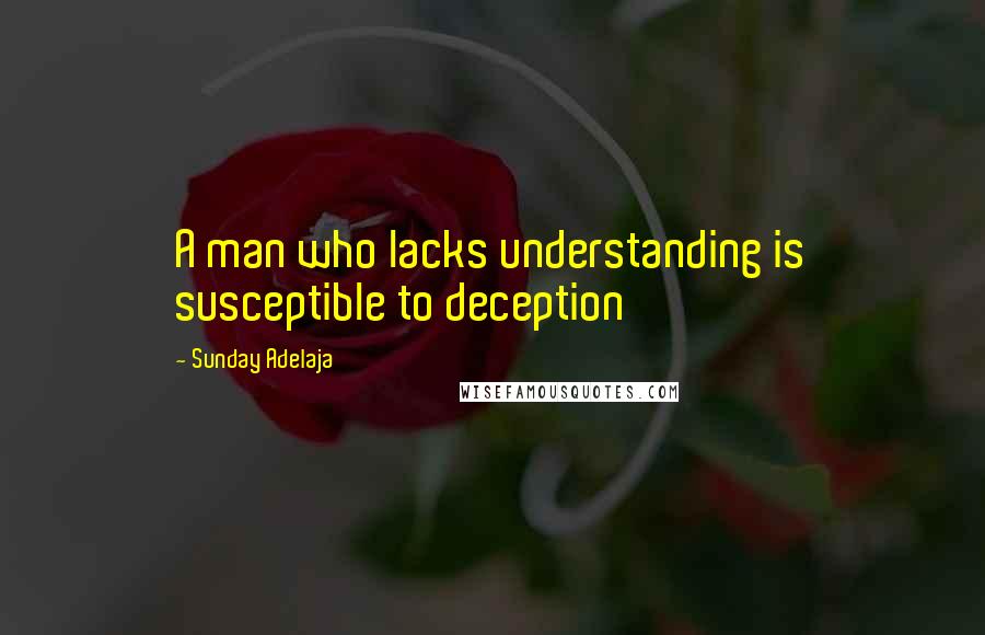 Sunday Adelaja Quotes: A man who lacks understanding is susceptible to deception
