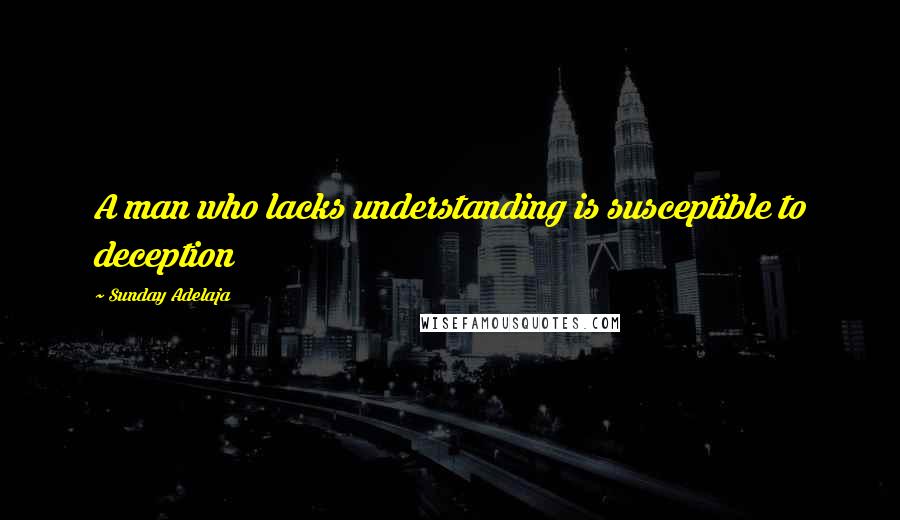 Sunday Adelaja Quotes: A man who lacks understanding is susceptible to deception