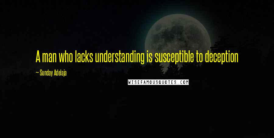 Sunday Adelaja Quotes: A man who lacks understanding is susceptible to deception