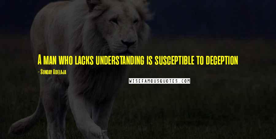 Sunday Adelaja Quotes: A man who lacks understanding is susceptible to deception