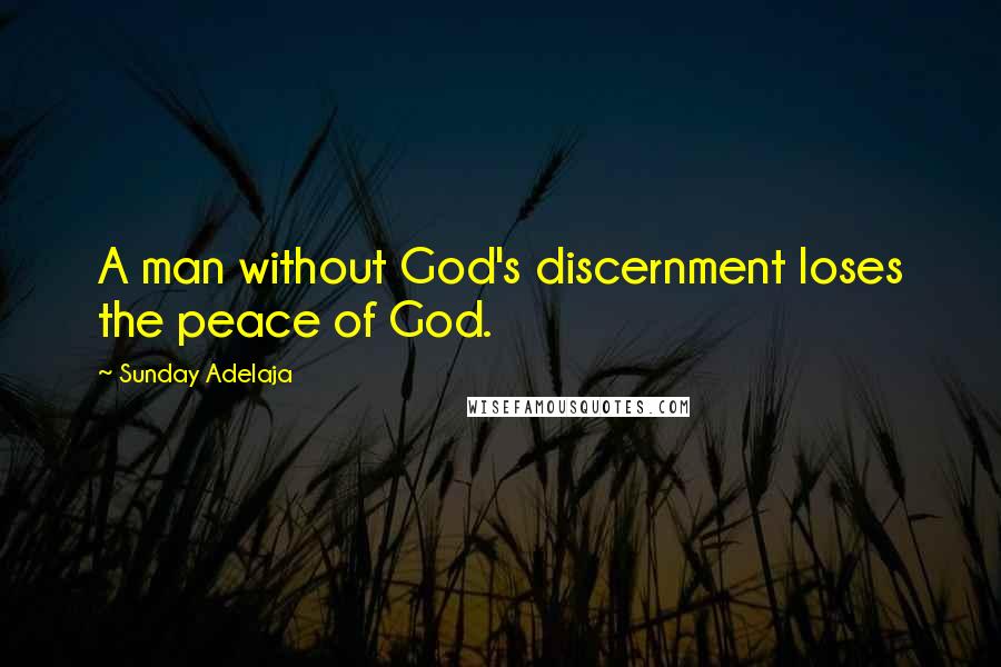 Sunday Adelaja Quotes: A man without God's discernment loses the peace of God.