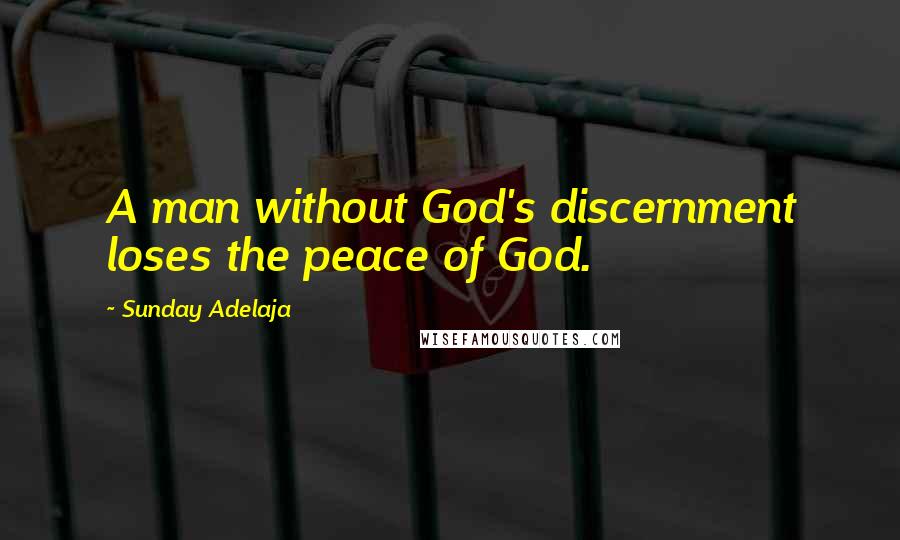 Sunday Adelaja Quotes: A man without God's discernment loses the peace of God.