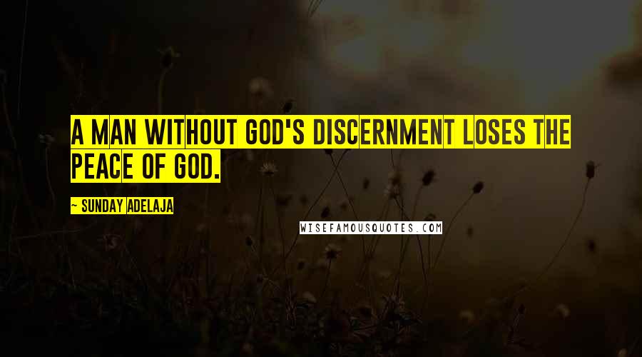 Sunday Adelaja Quotes: A man without God's discernment loses the peace of God.