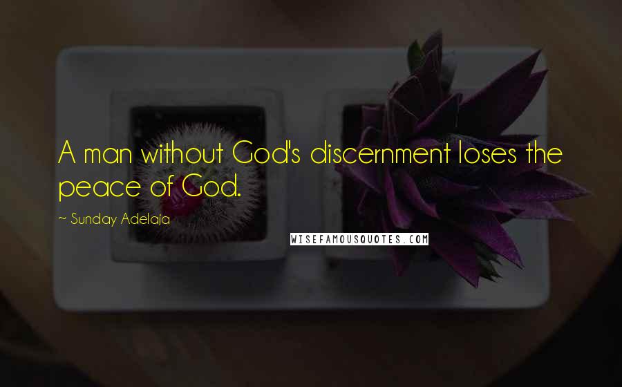 Sunday Adelaja Quotes: A man without God's discernment loses the peace of God.