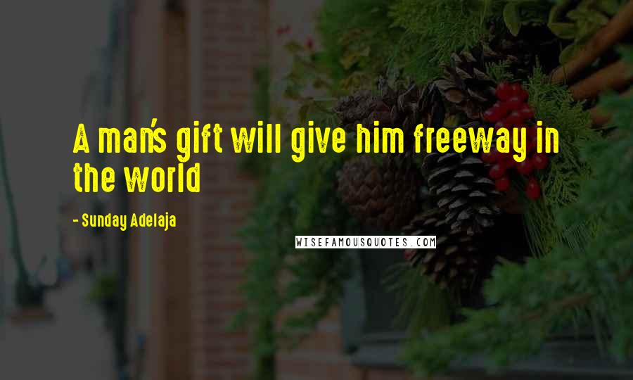 Sunday Adelaja Quotes: A man's gift will give him freeway in the world