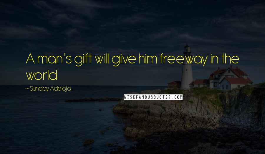 Sunday Adelaja Quotes: A man's gift will give him freeway in the world