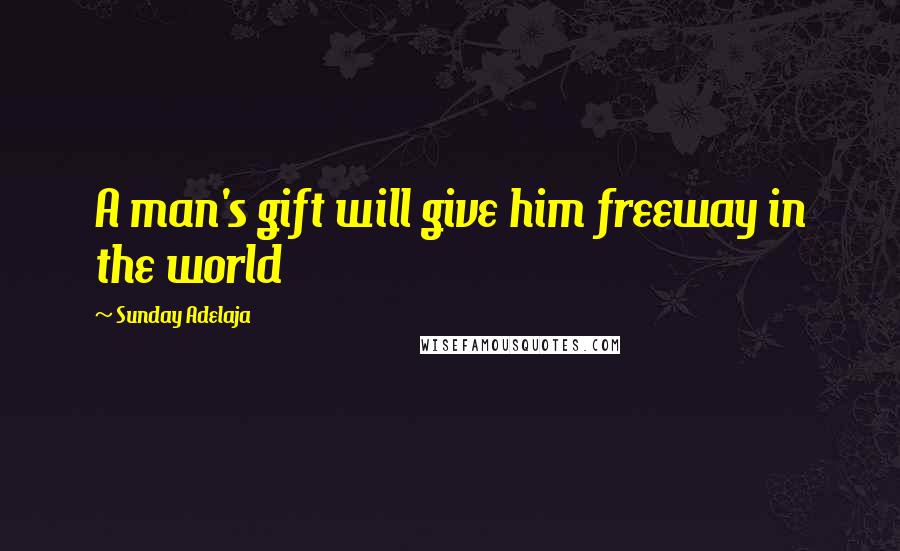 Sunday Adelaja Quotes: A man's gift will give him freeway in the world