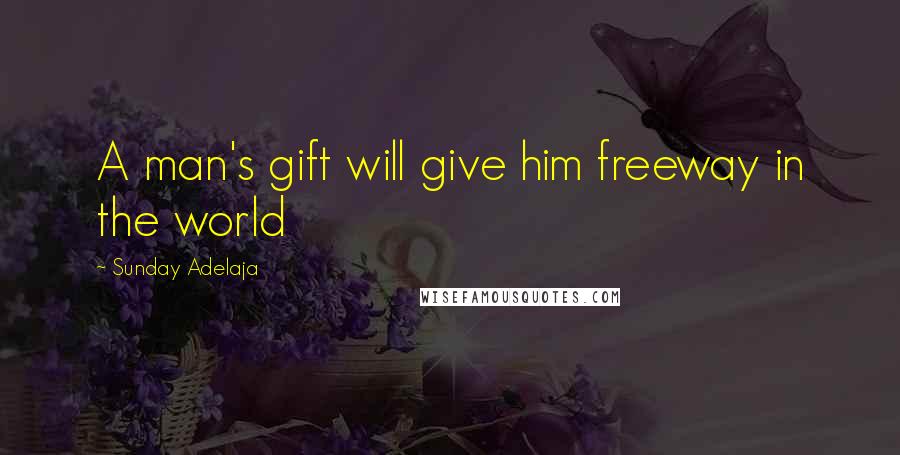 Sunday Adelaja Quotes: A man's gift will give him freeway in the world