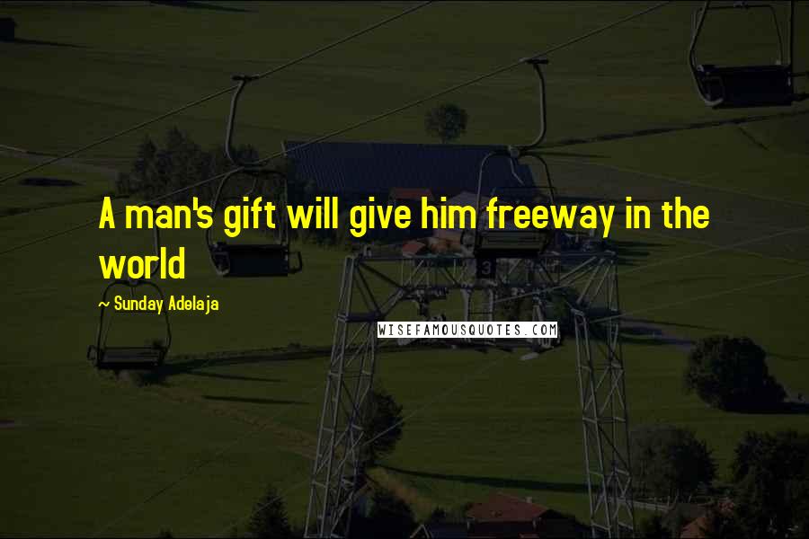 Sunday Adelaja Quotes: A man's gift will give him freeway in the world