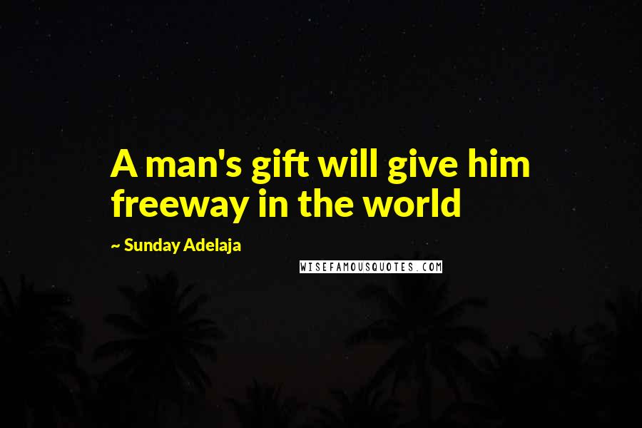 Sunday Adelaja Quotes: A man's gift will give him freeway in the world