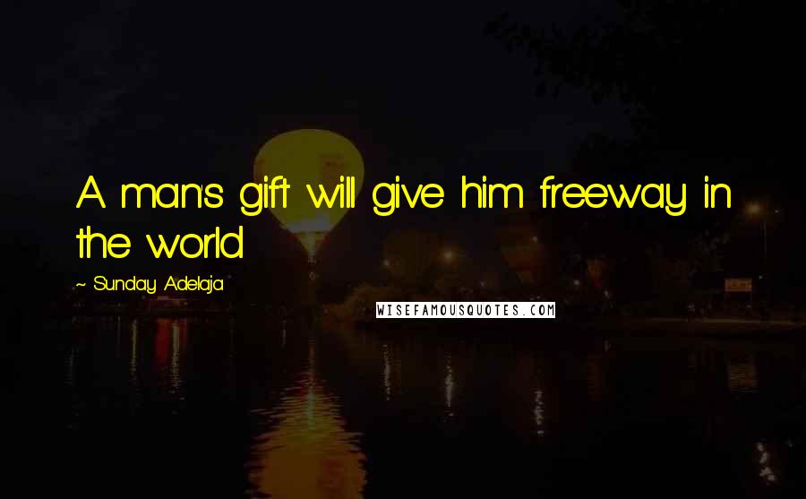 Sunday Adelaja Quotes: A man's gift will give him freeway in the world