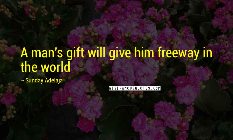 Sunday Adelaja Quotes: A man's gift will give him freeway in the world