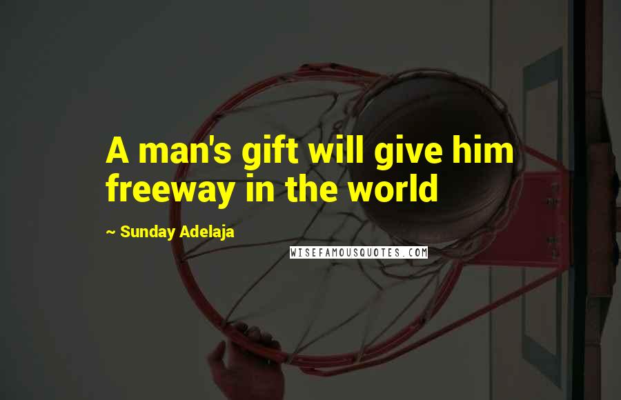 Sunday Adelaja Quotes: A man's gift will give him freeway in the world