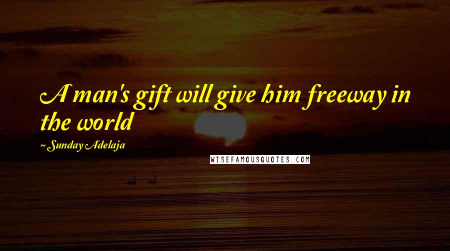 Sunday Adelaja Quotes: A man's gift will give him freeway in the world