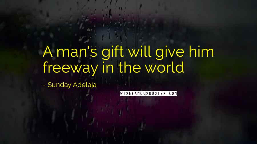 Sunday Adelaja Quotes: A man's gift will give him freeway in the world