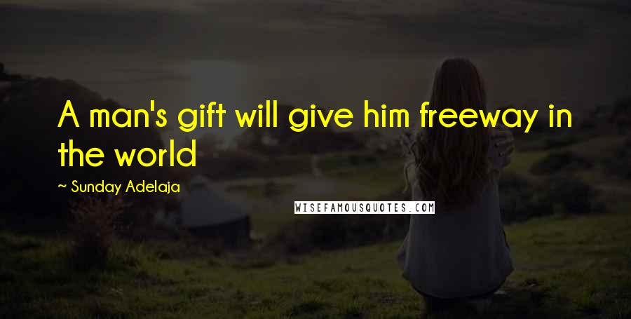 Sunday Adelaja Quotes: A man's gift will give him freeway in the world