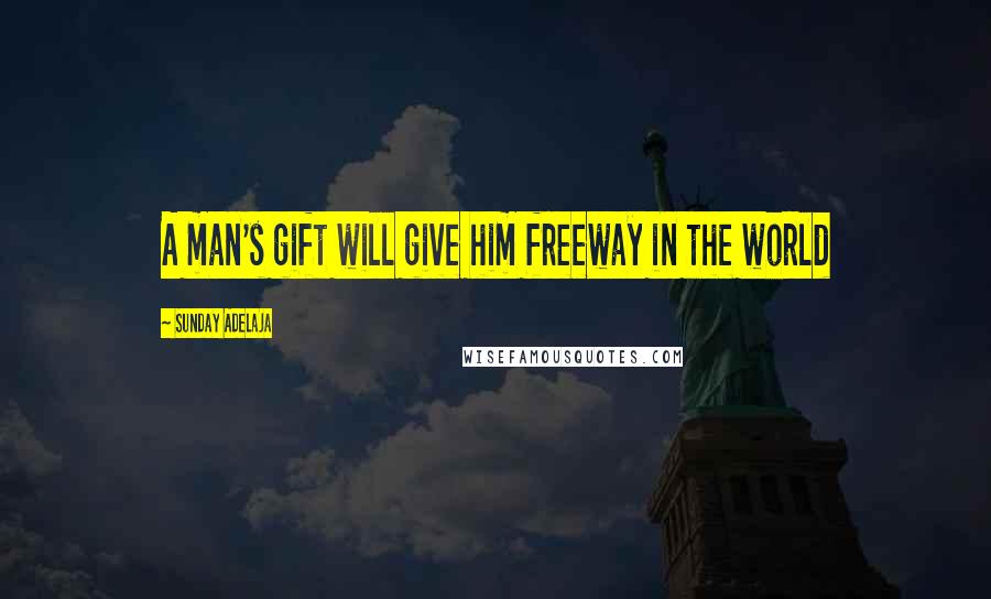 Sunday Adelaja Quotes: A man's gift will give him freeway in the world