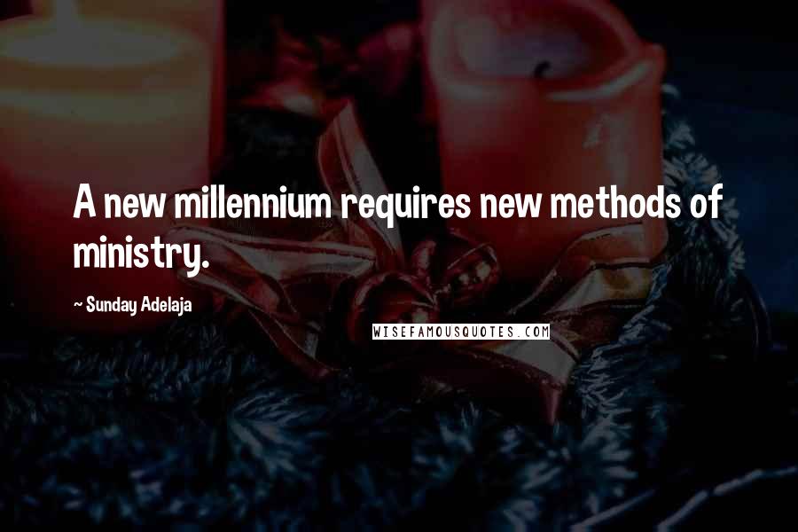 Sunday Adelaja Quotes: A new millennium requires new methods of ministry.