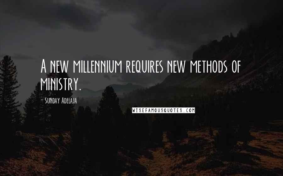 Sunday Adelaja Quotes: A new millennium requires new methods of ministry.