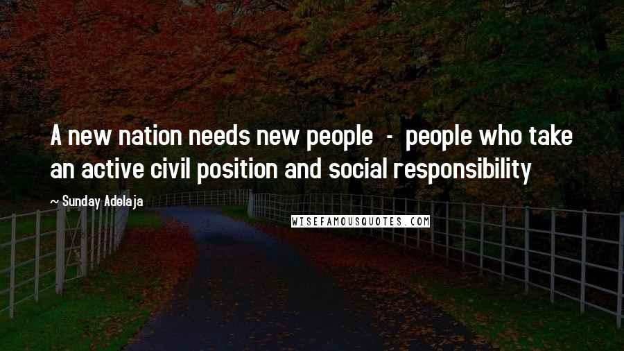 Sunday Adelaja Quotes: A new nation needs new people  -  people who take an active civil position and social responsibility